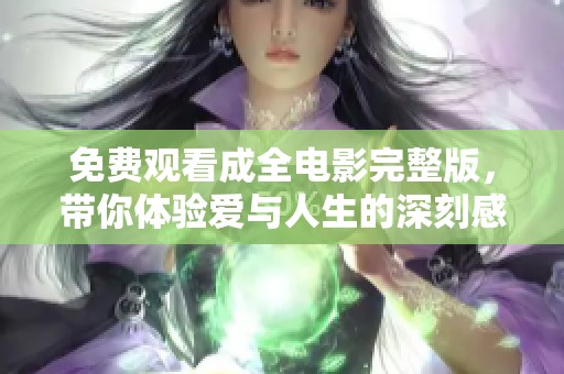 免费观看成全电影完整版，带你体验爱与人生的深刻感悟