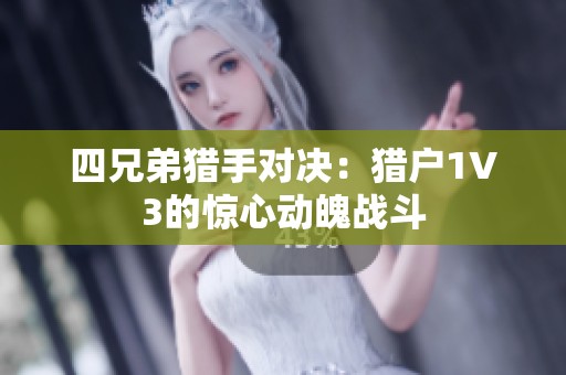 四兄弟猎手对决：猎户1V3的惊心动魄战斗