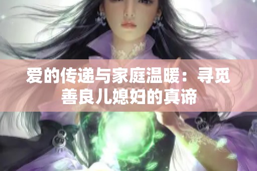 爱的传递与家庭温暖：寻觅善良儿媳妇的真谛
