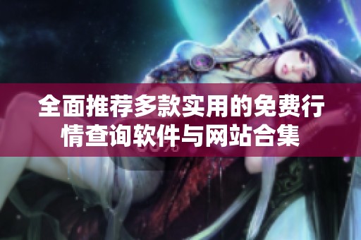 全面推荐多款实用的免费行情查询软件与网站合集