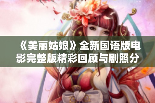 《美丽姑娘》全新国语版电影完整版精彩回顾与剧照分享
