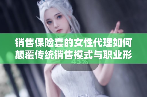 销售保险套的女性代理如何颠覆传统销售模式与职业形象