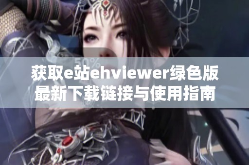 获取e站ehviewer绿色版最新下载链接与使用指南