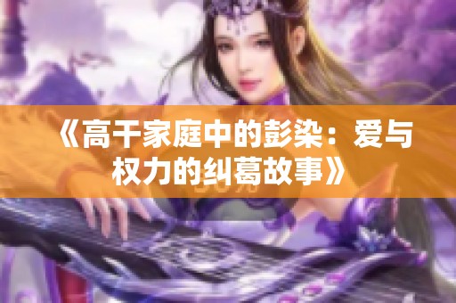 《高干家庭中的彭染：爱与权力的纠葛故事》