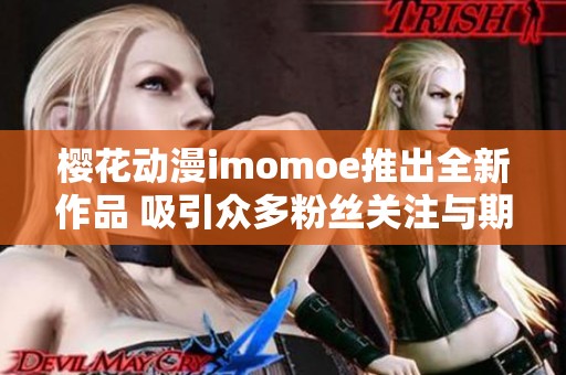 樱花动漫imomoe推出全新作品 吸引众多粉丝关注与期待