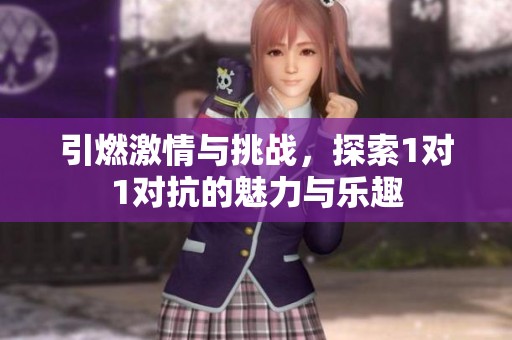 引燃激情与挑战，探索1对1对抗的魅力与乐趣