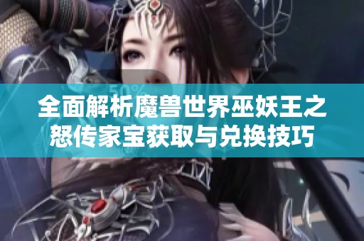全面解析魔兽世界巫妖王之怒传家宝获取与兑换技巧