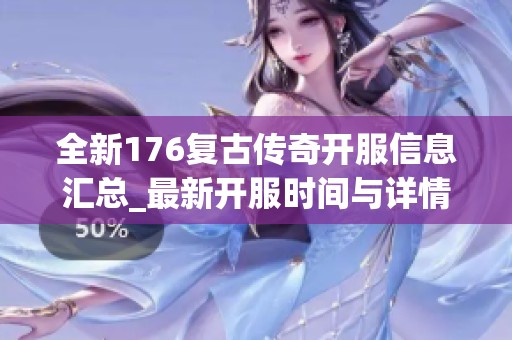 全新176复古传奇开服信息汇总_最新开服时间与详情一览