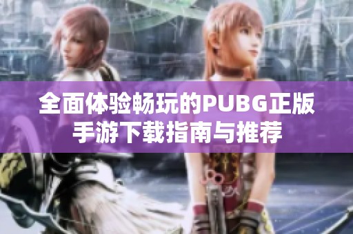 全面体验畅玩的PUBG正版手游下载指南与推荐
