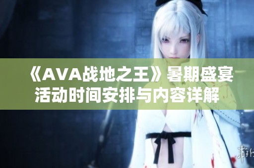 《AVA战地之王》暑期盛宴活动时间安排与内容详解