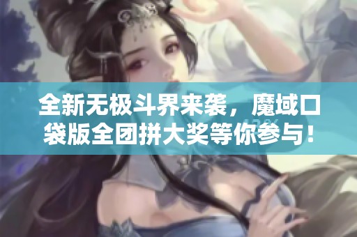 全新无极斗界来袭，魔域口袋版全团拼大奖等你参与！