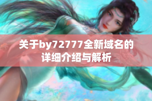 关于by72777全新域名的详细介绍与解析