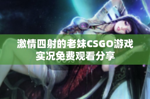 激情四射的老妹CSGO游戏实况免费观看分享