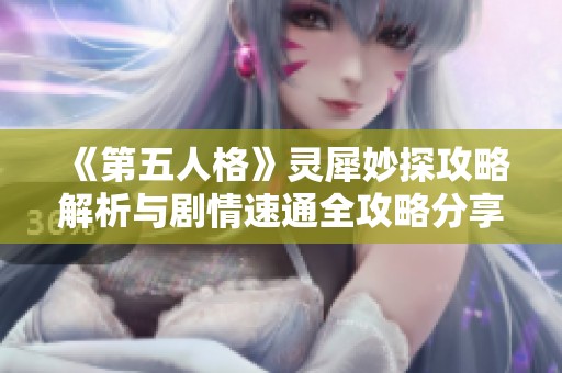 《第五人格》灵犀妙探攻略解析与剧情速通全攻略分享