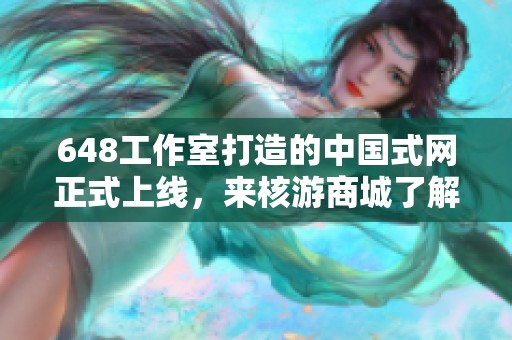 648工作室打造的中国式网正式上线，来核游商城了解更多资讯