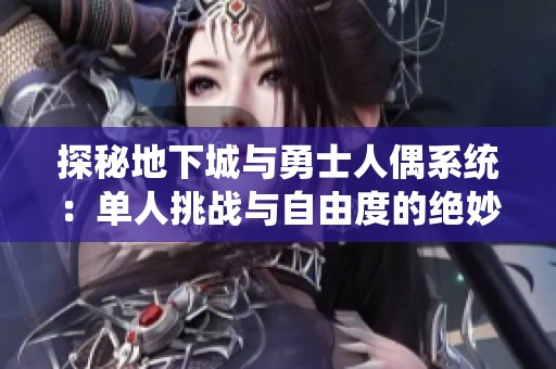 探秘地下城与勇士人偶系统：单人挑战与自由度的绝妙结合